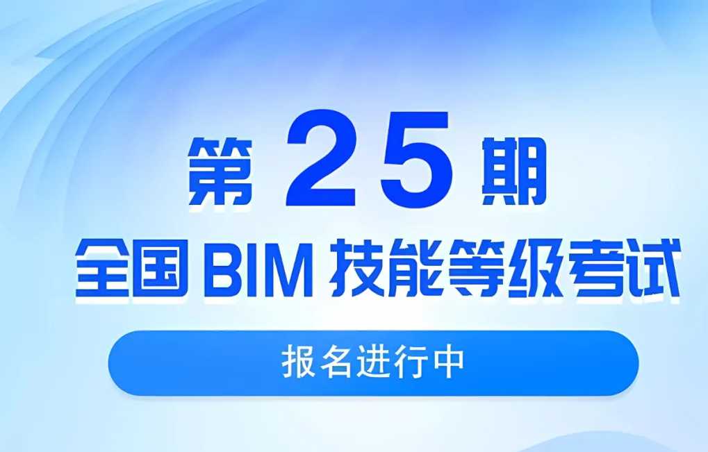 【BIM考试】第25期全国BIM技能等级考试报名通知（文末附报名指南）